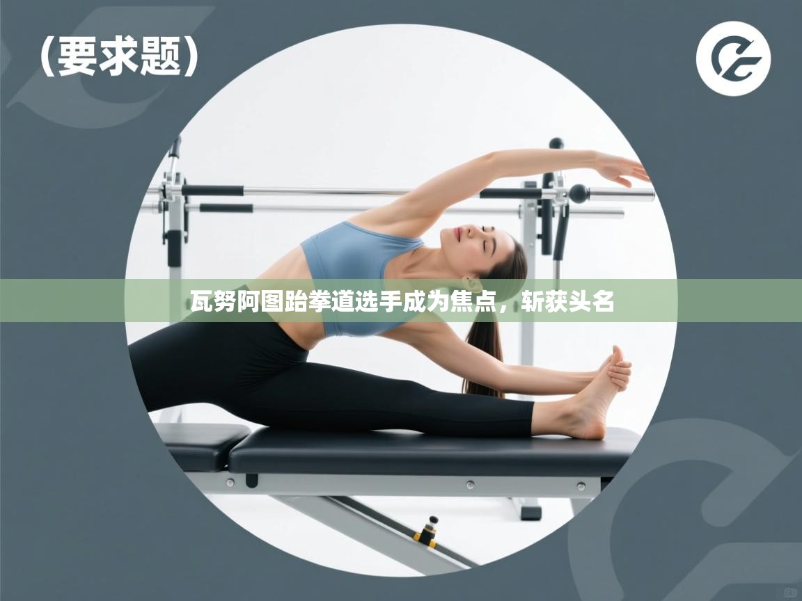 瓦努阿图跆拳道选手成为焦点，斩获头名  第2张